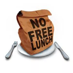 There Ain’t No Such Thing as A Free Lunch….